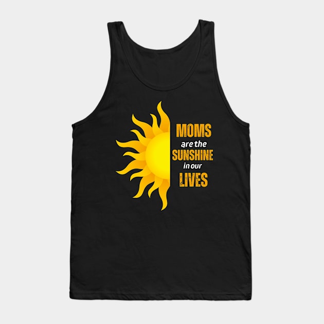 Moms Are The Sunshine In Our Lives Tank Top by Stylish Dzign